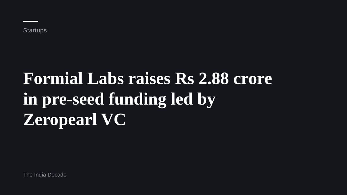 Startups — Formial Labs raises Rs 2.88 crore in pre-seed funding led by Zeropearl VC