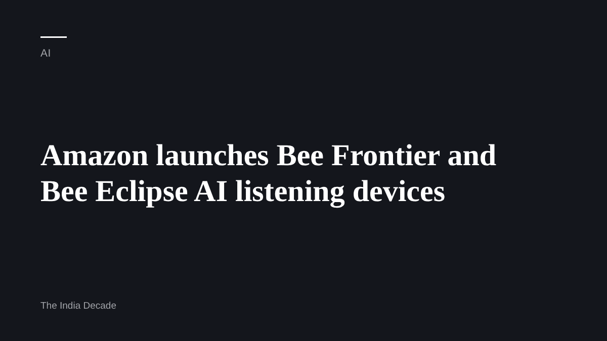 AI — Amazon launches Bee Frontier and Bee Eclipse AI listening devices