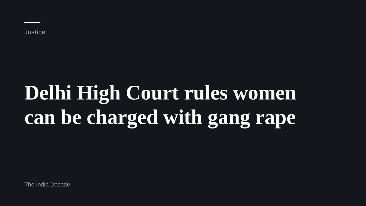 Justice — Delhi High Court rules women can be charged with gang rape