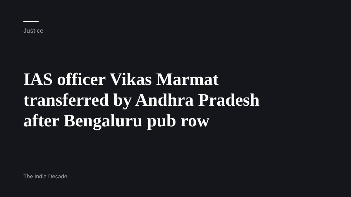 Justice — IAS officer Vikas Marmat transferred by Andhra Pradesh after Bengaluru pub row