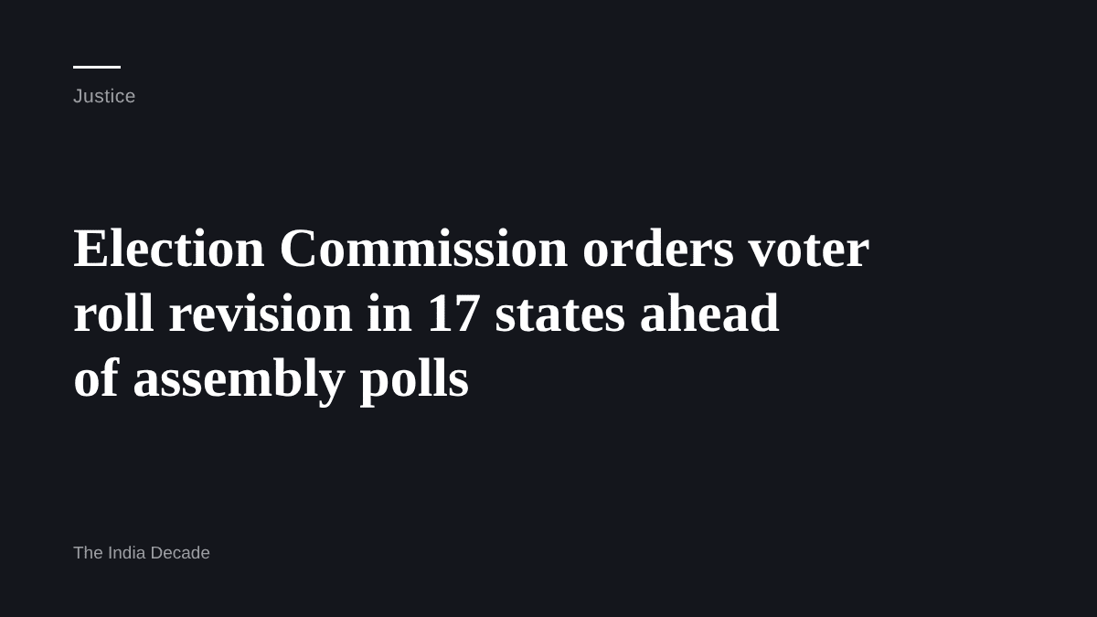 Justice — Election Commission orders voter roll revision in 17 states ahead of assembly polls