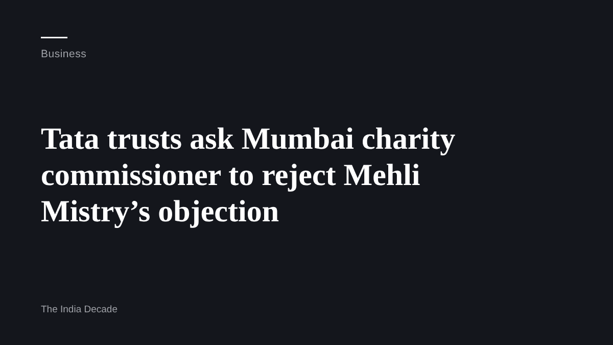 Business — Tata trusts ask Mumbai charity commissioner to reject Mehli Mistry’s objection