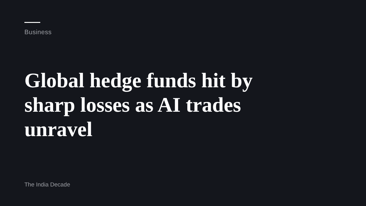 Business — Global hedge funds hit by sharp losses as AI trades unravel