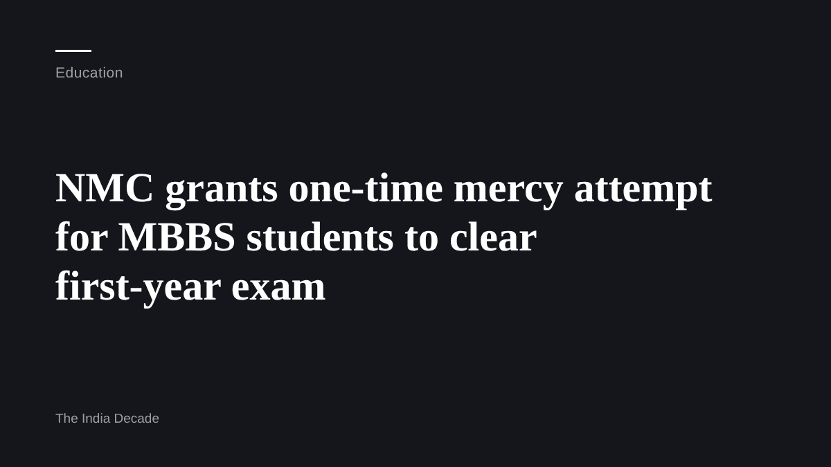 Education — NMC grants one-time mercy attempt for MBBS students to clear first-year exam