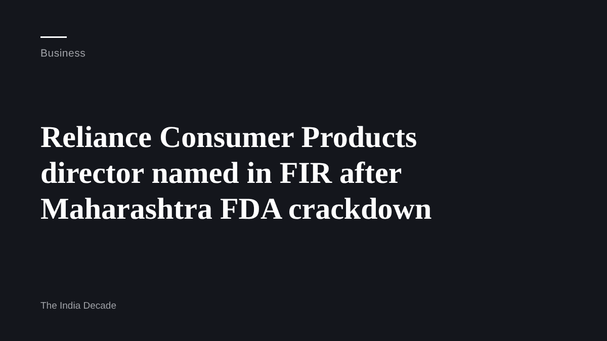 Business — Reliance Consumer Products director named in FIR after Maharashtra FDA crackdown