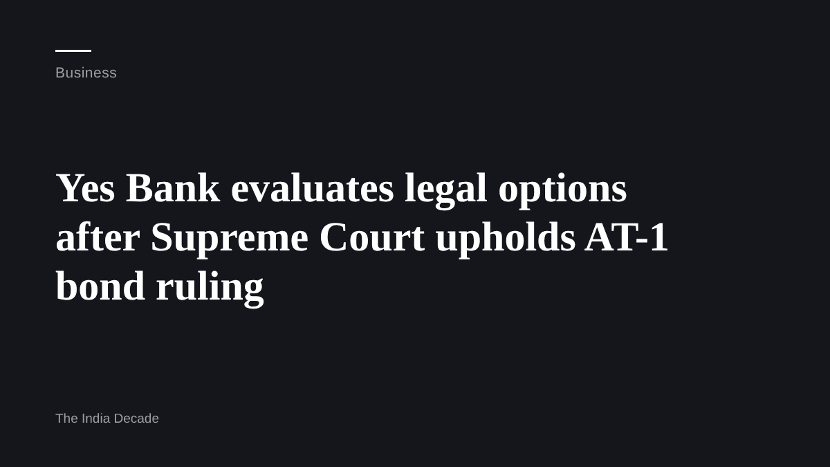 Business — Yes Bank evaluates legal options after Supreme Court upholds AT-1 bond ruling