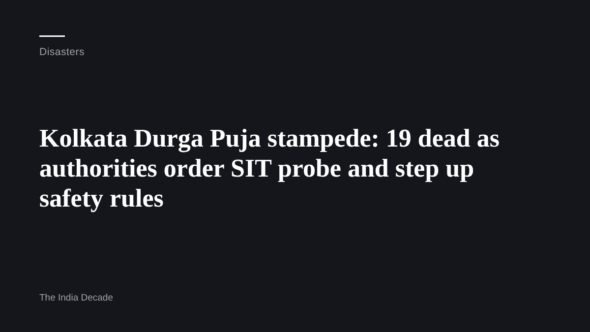 Disasters — Kolkata Durga Puja stampede: 19 dead as authorities order SIT probe and step up safety rules