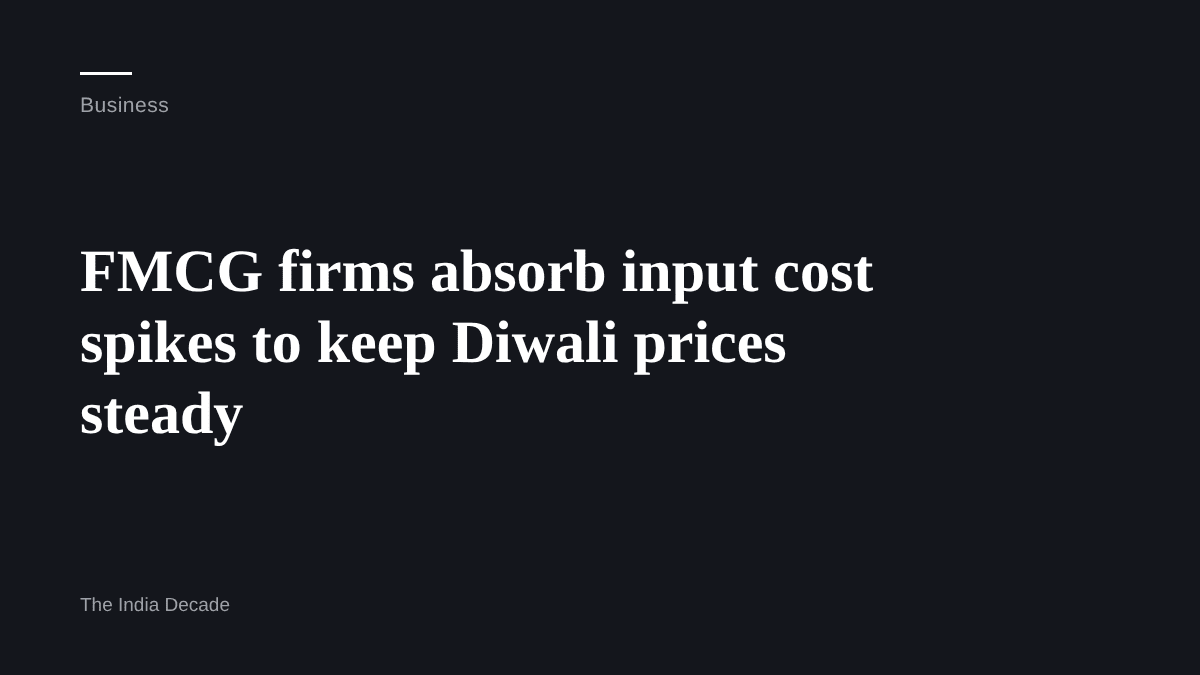 Business — FMCG firms absorb input cost spikes to keep Diwali prices steady