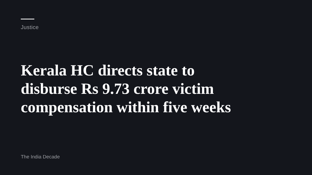 Justice — Kerala HC directs state to disburse Rs 9.73 crore victim compensation within five weeks