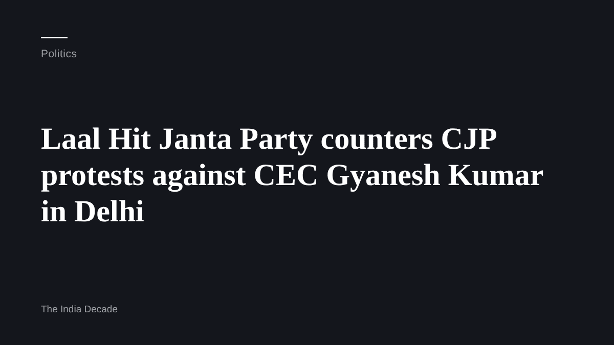 Politics — Laal Hit Janta Party counters CJP protests against CEC Gyanesh Kumar in Delhi