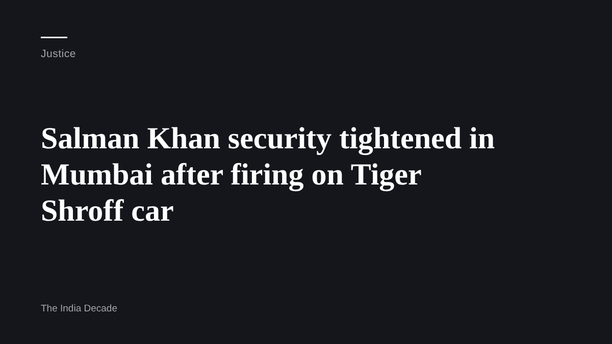 Justice — Salman Khan security tightened in Mumbai after firing on Tiger Shroff car