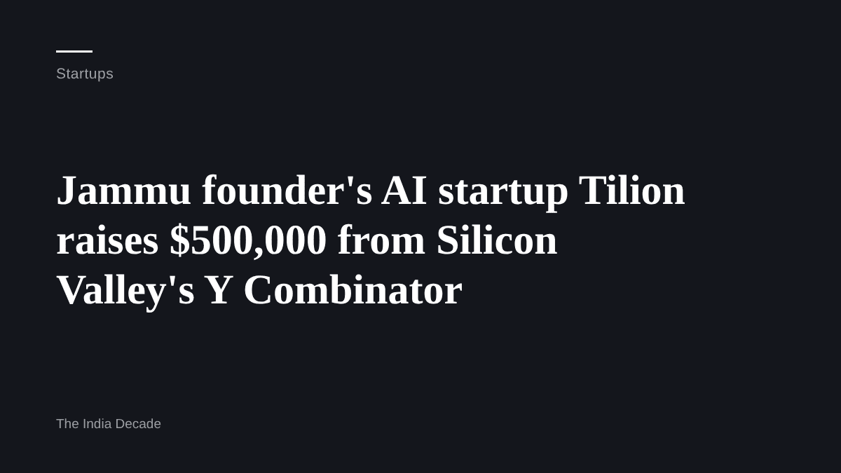 Startups — Jammu founder's AI startup Tilion raises $500,000 from Silicon Valley's Y Combinator