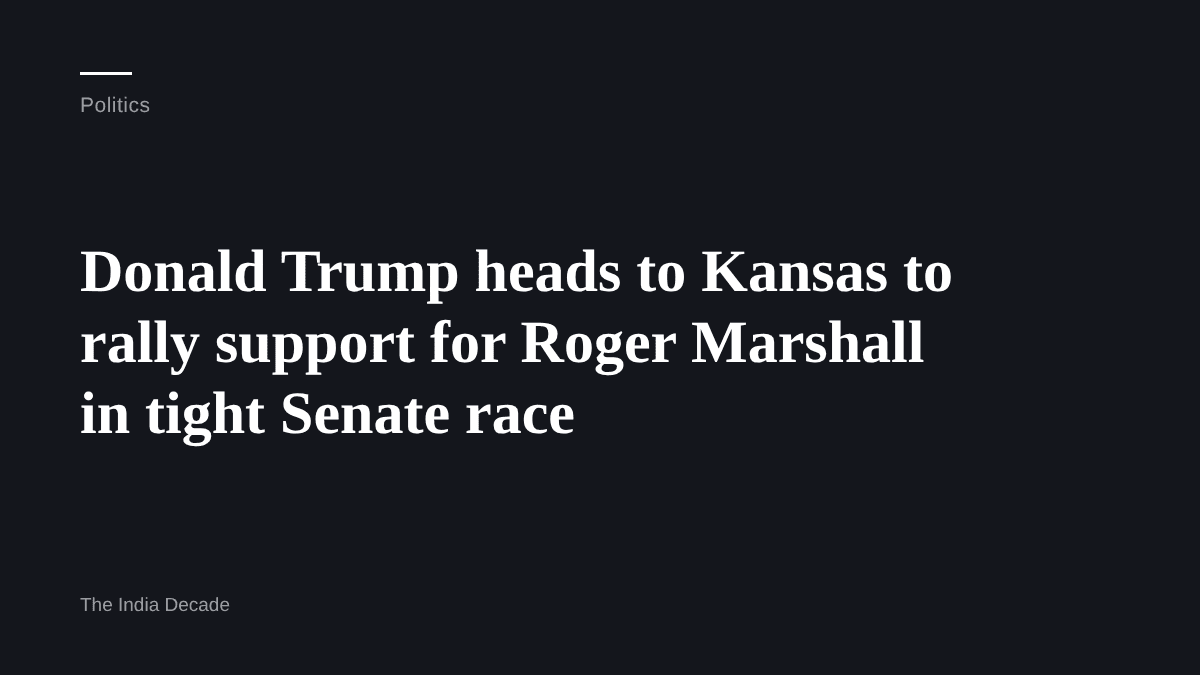 Politics — Donald Trump heads to Kansas to rally support for Roger Marshall in tight Senate race