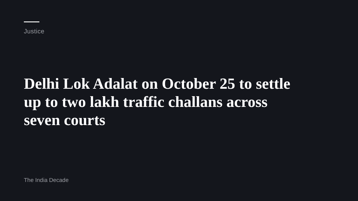 Justice — Delhi Lok Adalat on October 25 to settle up to two lakh traffic challans across seven courts