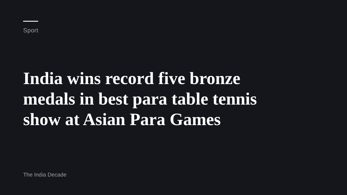 Sport — India wins record five bronze medals in best para table tennis show at Asian Para Games