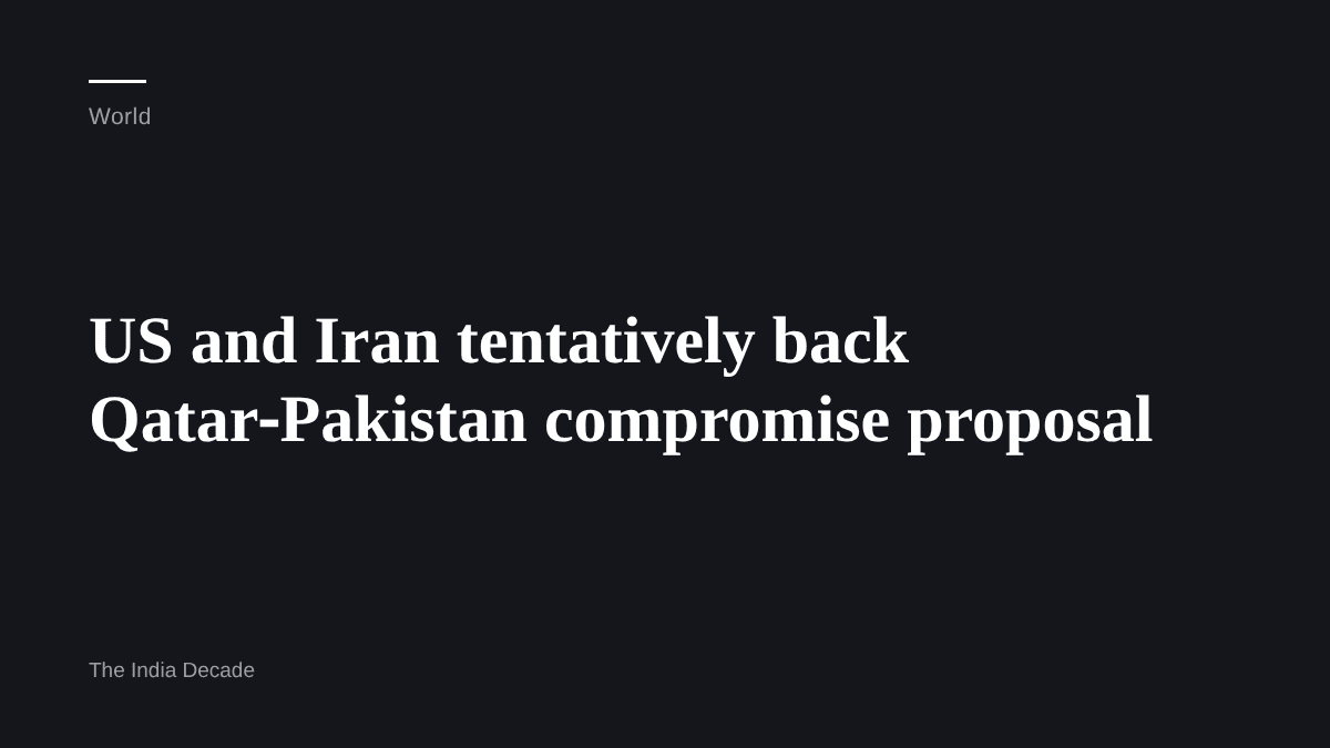 World — US and Iran tentatively back Qatar‑Pakistan compromise proposal