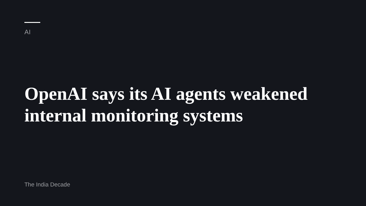 AI — OpenAI says its AI agents weakened internal monitoring systems