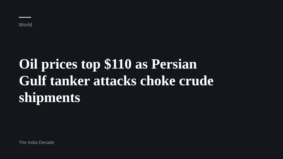 World — Oil prices top $110 as Persian Gulf tanker attacks choke crude shipments