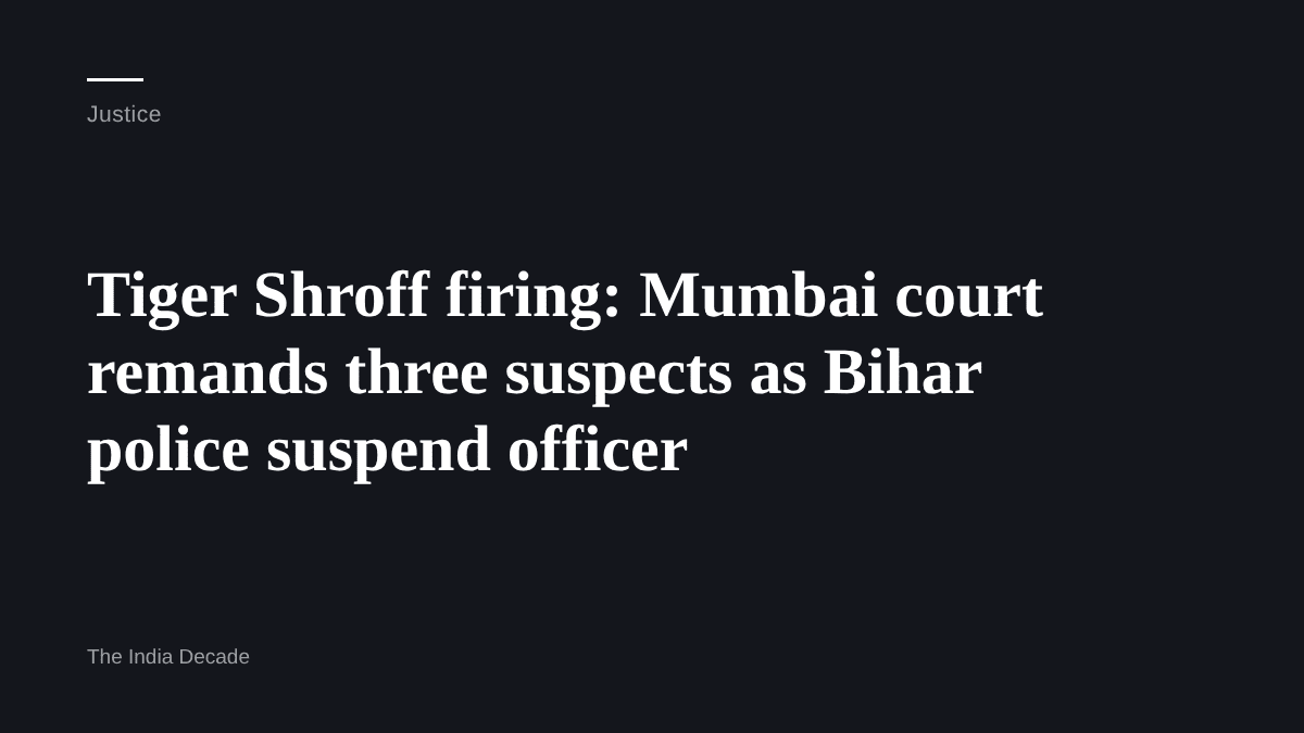 Justice — Tiger Shroff firing: Mumbai court remands three suspects as Bihar police suspend officer