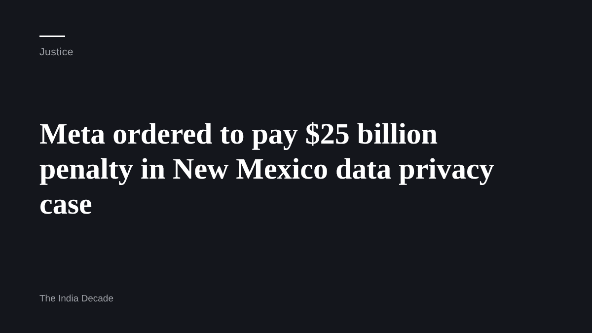 Justice — Meta ordered to pay $25 billion penalty in New Mexico data privacy case