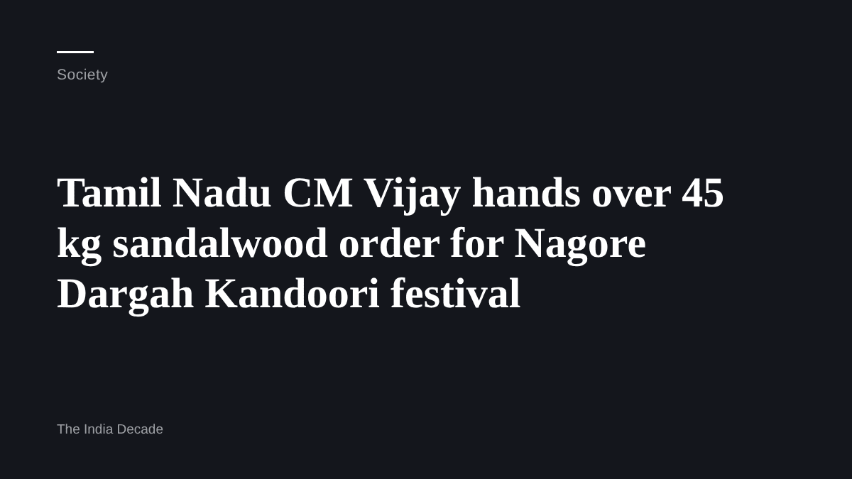 Society — Tamil Nadu CM Vijay hands over 45 kg sandalwood order for Nagore Dargah Kandoori festival