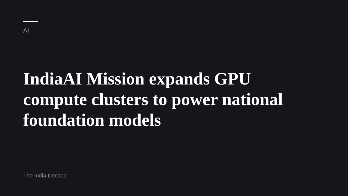 AI — IndiaAI Mission expands GPU compute clusters to power national foundation models