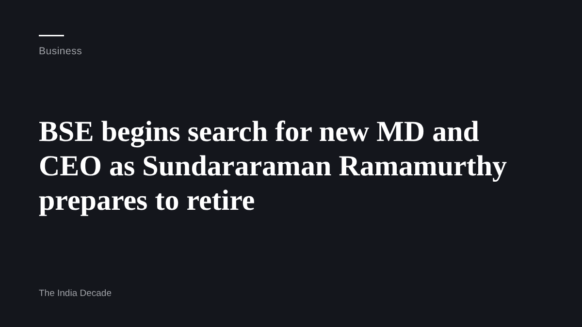Business — BSE begins search for new MD and CEO as Sundararaman Ramamurthy prepares to retire
