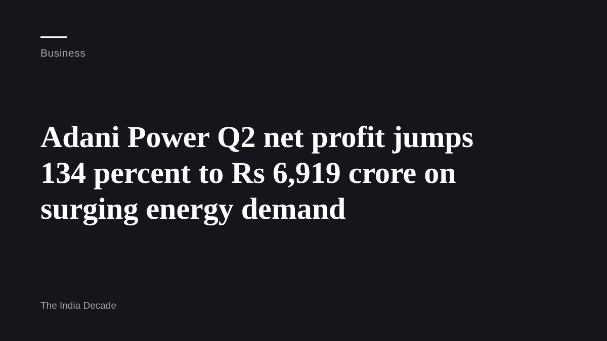 Business — Adani Power Q2 net profit jumps 134 percent to Rs 6,919 crore on surging energy demand