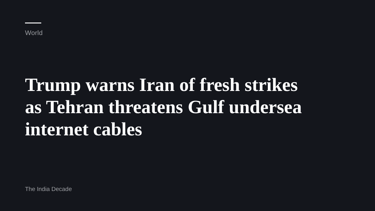 World — Trump warns Iran of fresh strikes as Tehran threatens Gulf undersea internet cables