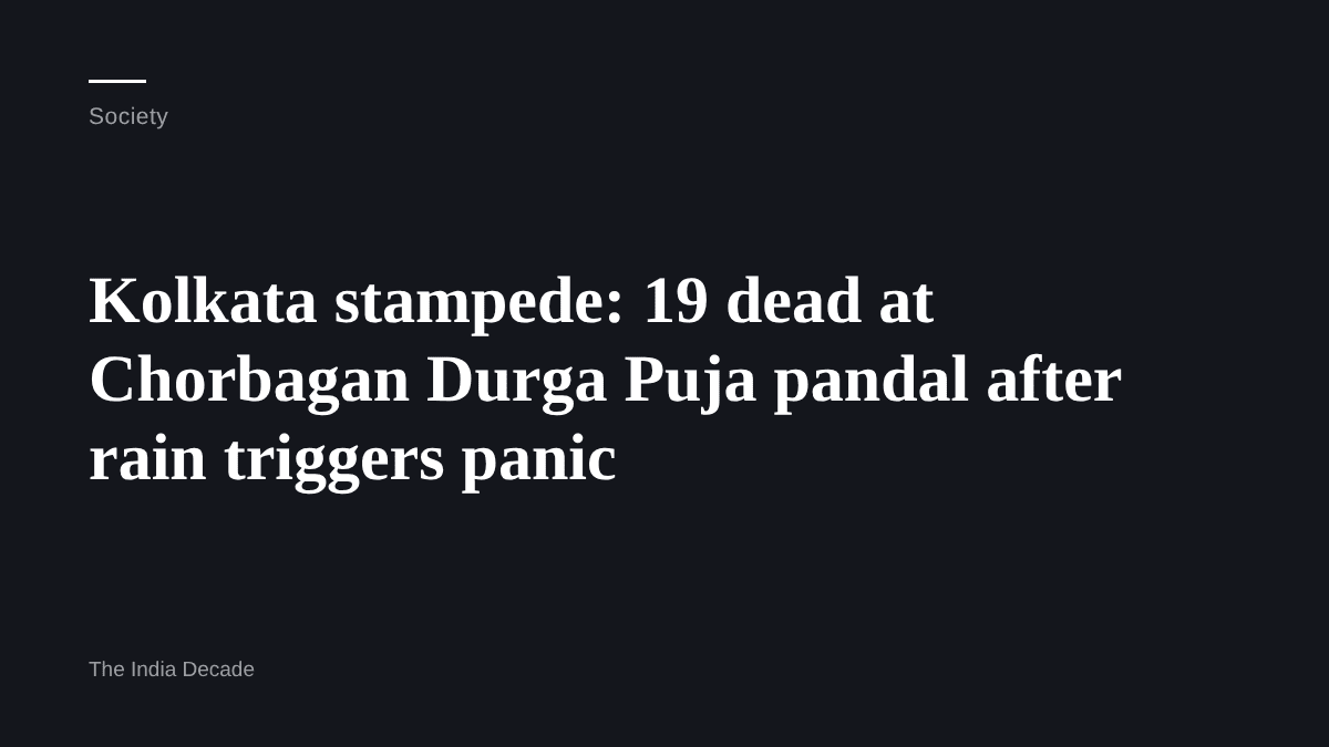 Society — Kolkata stampede: 19 dead at Chorbagan Durga Puja pandal after rain triggers panic