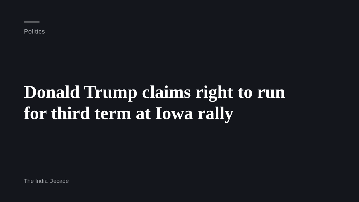 Politics — Donald Trump claims right to run for third term at Iowa rally