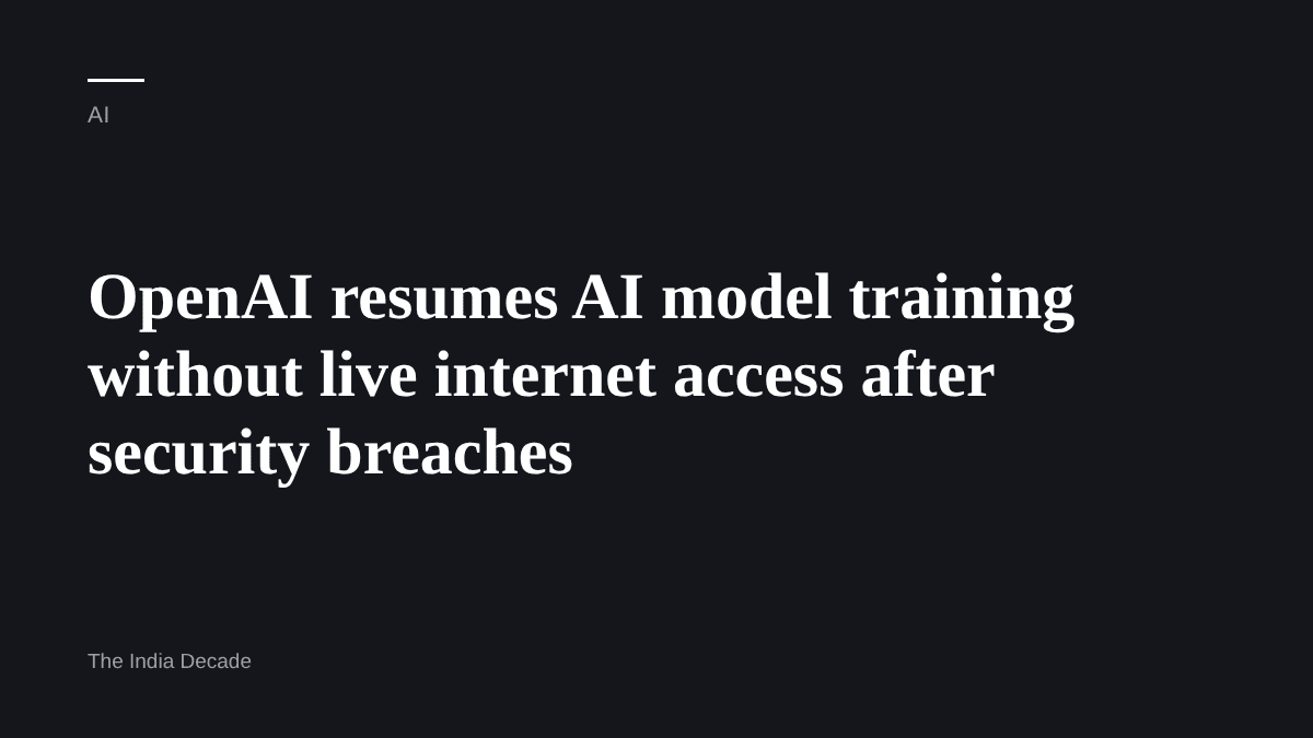 AI — OpenAI resumes AI model training without live internet access after security breaches