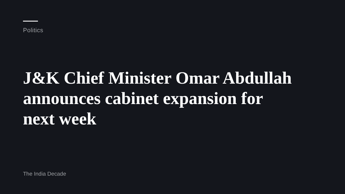 Politics — J&K Chief Minister Omar Abdullah announces cabinet expansion for next week