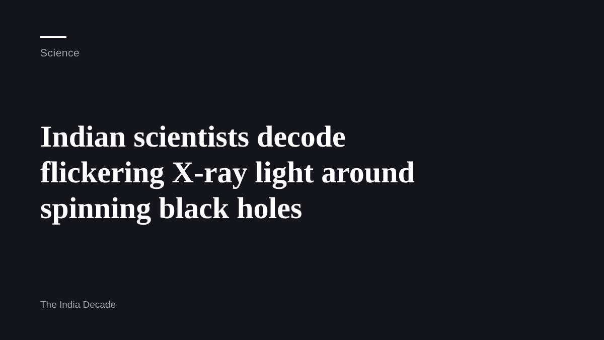 Science — Indian scientists decode flickering X-ray light around spinning black holes
