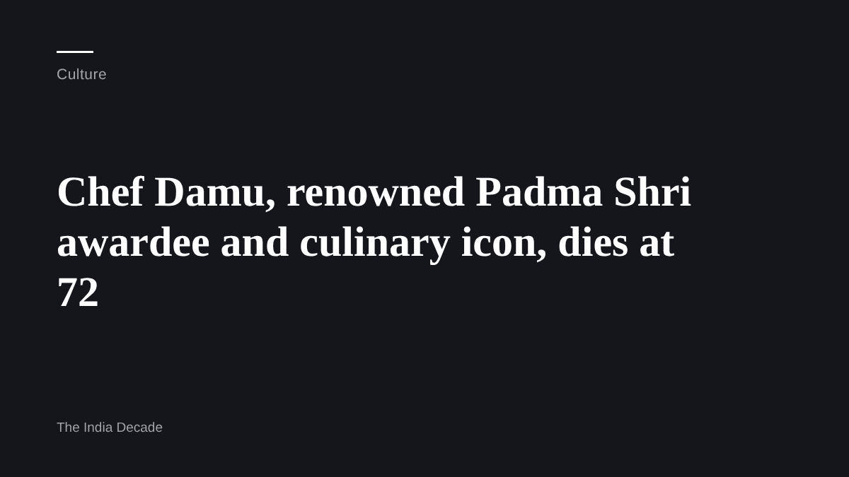 Culture — Chef Damu, renowned Padma Shri awardee and culinary icon, dies at 72
