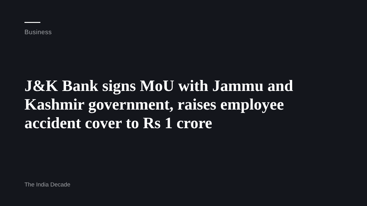 Business — J&K Bank signs MoU with Jammu and Kashmir government, raises employee accident cover to Rs 1 crore