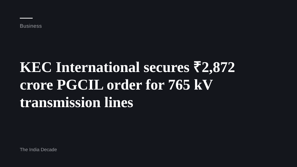 Business — KEC International secures ₹2,872 crore PGCIL order for 765 kV transmission lines