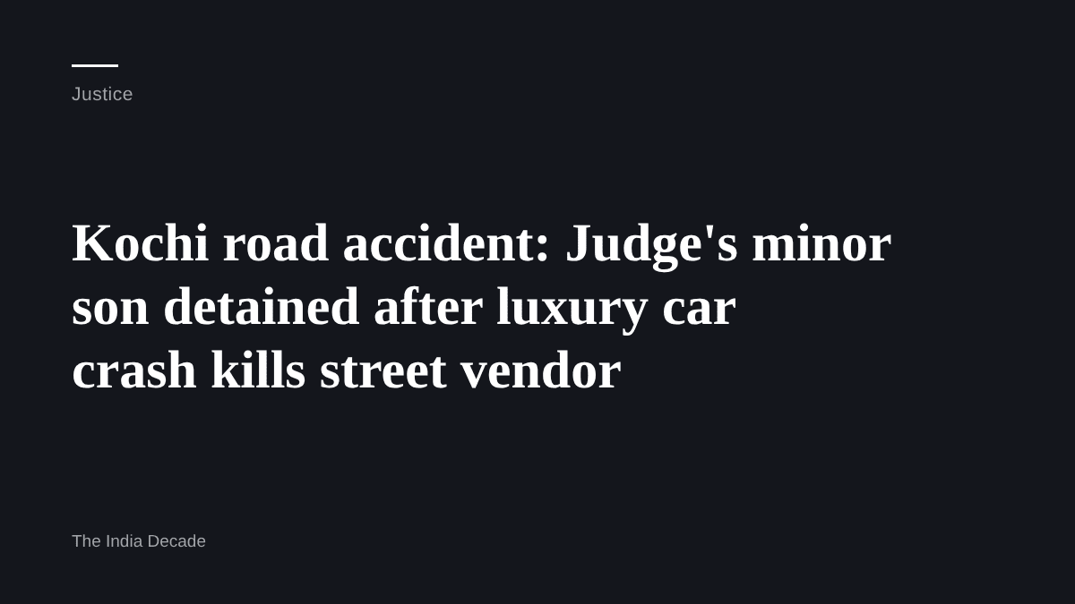 Justice — Kochi road accident: Judge's minor son detained after luxury car crash kills street vendor