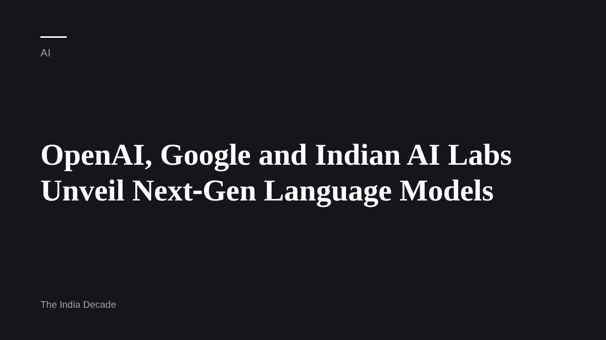 AI — OpenAI, Google and Indian AI Labs Unveil Next‑Gen Language Models