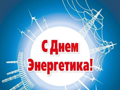 Уважаемые работники и ветераны энергетической отрасли округа!