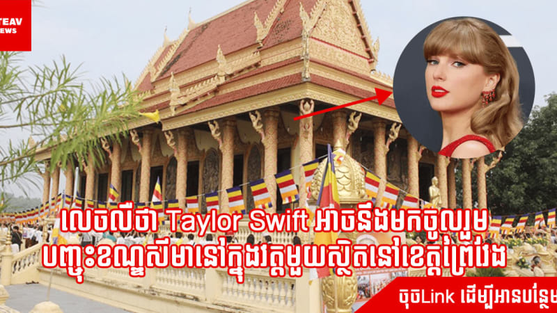 លេចលឺថា Taylor Swift អាចនឹងមកចូលរួម បញ្ចុះខណ្ឌសីមានៅក្នុងវត្តមួយស្ថិតនៅខេត្តព្រៃវែង
