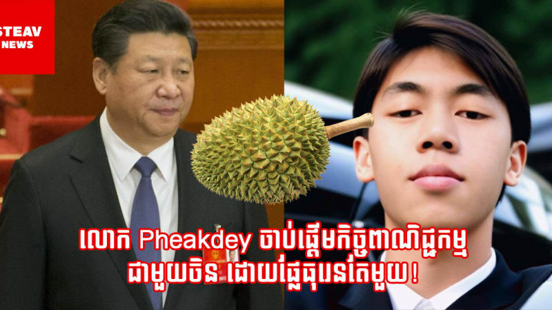 អុញនោះ! លោក Pheakdey ចាប់ផ្ដើមកិច្ចពាណិជ្ជកម្មជាមួយចិន ដោយធុរេនតែមួយផ្លែ!