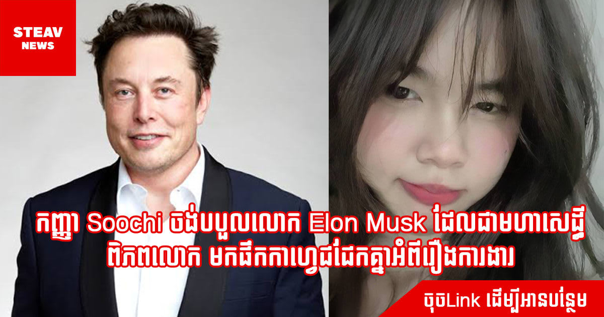 កញ្ញា Soochi ចង់បបួលលោក Elon Musk ដែលជាមហាសេដ្ធីពិភពលោក មកផឹកកាហ្វេជជែកគ្នាអំពីរឿងការងារ
