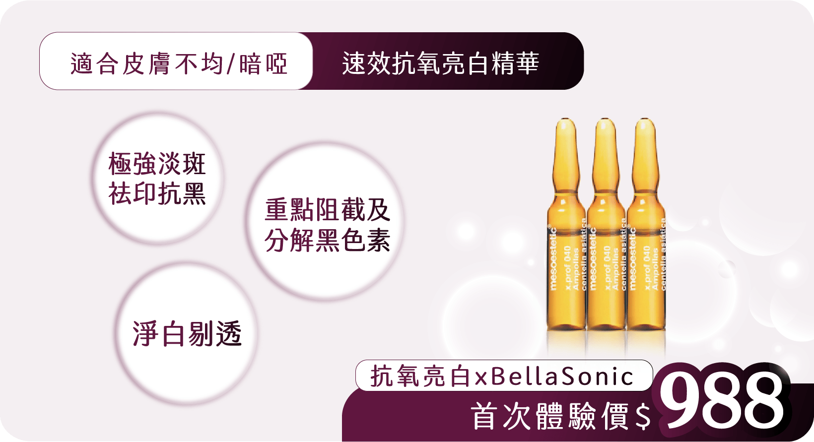 抗氧亮白 x BellaSonic 首次體驗價$988 抗氧亮白 x BellaSonic 首次體驗價$988