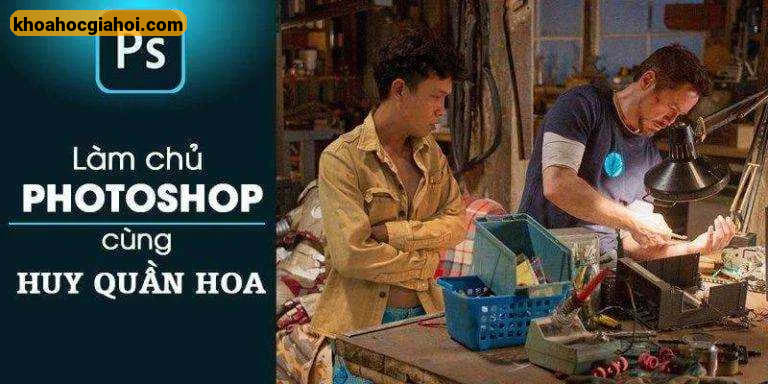 Khóa Học Làm Chủ Photoshop Cùng Huy Quần Hoa