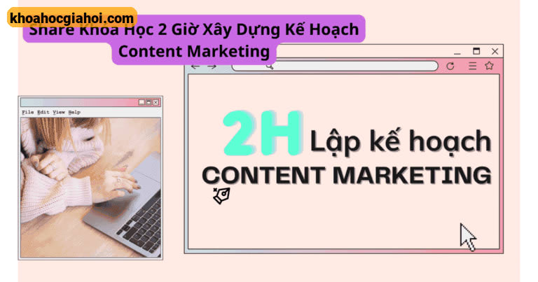 Khóa Học 2 Giờ Xây Dựng Kế Hoạch Content Marketing