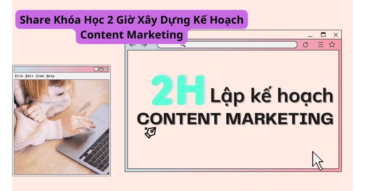 Share Khóa Học 2 Giờ Xây Dựng Kế Hoạch Content Marketing
