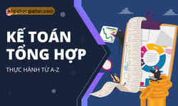 Khóa Học Kế Toán Tổng Hợp Từ A - Z - Ai Cũng Có Thể Trở Thành Kế Toán Tổng Hợp