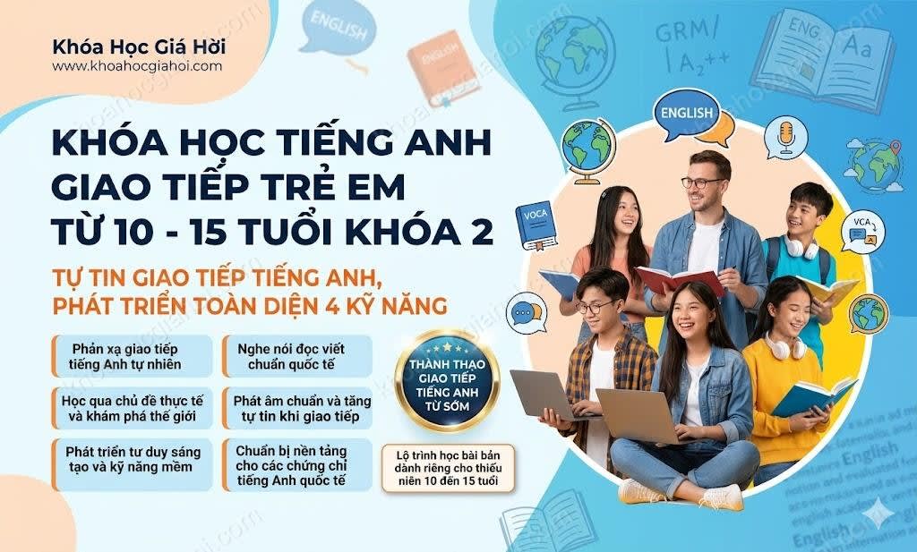 Khóa Học Tiếng Anh Giao Tiếp Trẻ Em Từ 10 - 15 Tuổi (khóa 2)