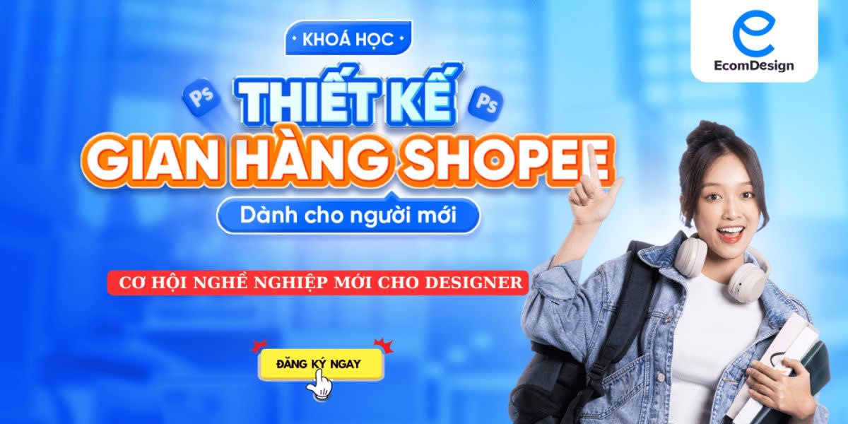 Khóa Học Thiết Kế Gian Hàng Shopee Dành Cho Designer Cùng Lê Hồng Phong